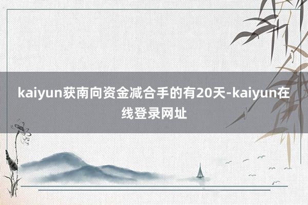 kaiyun获南向资金减合手的有20天-kaiyun在线登录网址