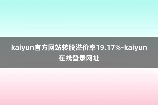 kaiyun官方网站转股溢价率19.17%-kaiyun在线登录网址