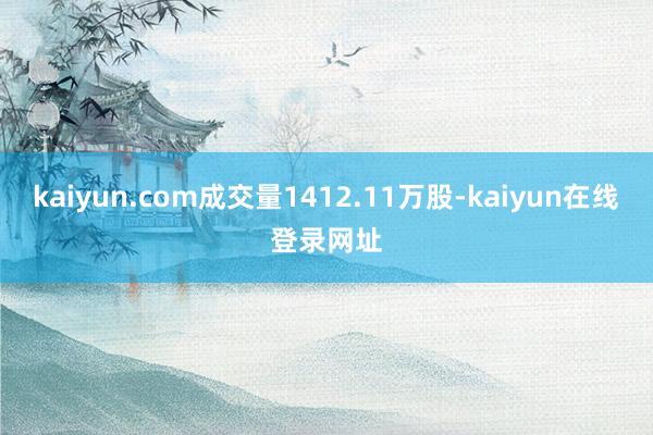 kaiyun.com成交量1412.11万股-kaiyun在线登录网址