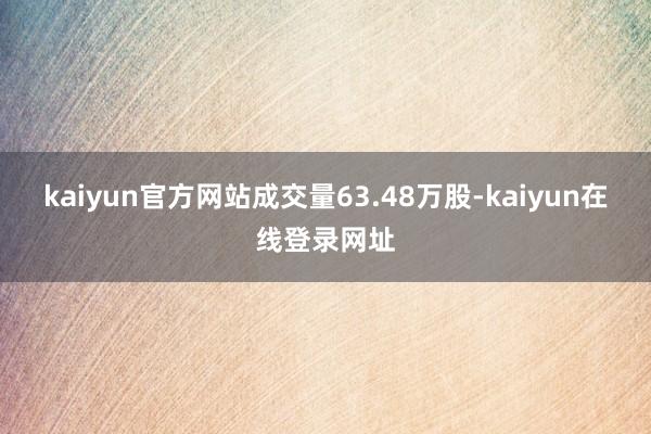 kaiyun官方网站成交量63.48万股-kaiyun在线登录网址